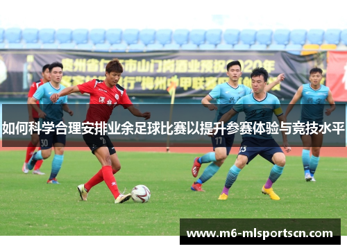 如何科学合理安排业余足球比赛以提升参赛体验与竞技水平