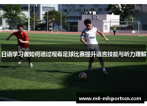 日语学习者如何通过观看足球比赛提升语言技能与听力理解