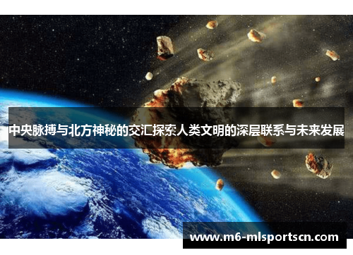 中央脉搏与北方神秘的交汇探索人类文明的深层联系与未来发展