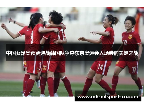 中国女足奥预赛迎战韩国队争夺东京奥运会入场券的关键之战