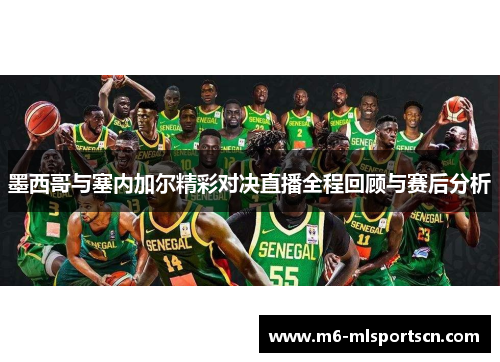 墨西哥与塞内加尔精彩对决直播全程回顾与赛后分析